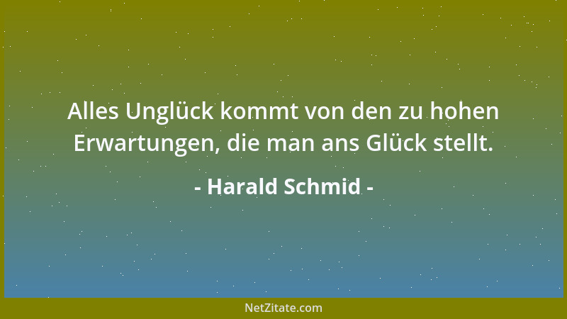 Harald Schmid - Alles Unglück kommt von den zu hohen Erwartungen, die man ans Glück stellt....