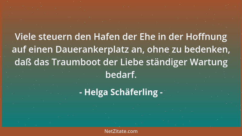 Helga Schäferling - Viele steuern den Hafen der Ehe in der Hoffnung auf einen Dauerankerplatz an, ohne zu bedenken, daß das...
