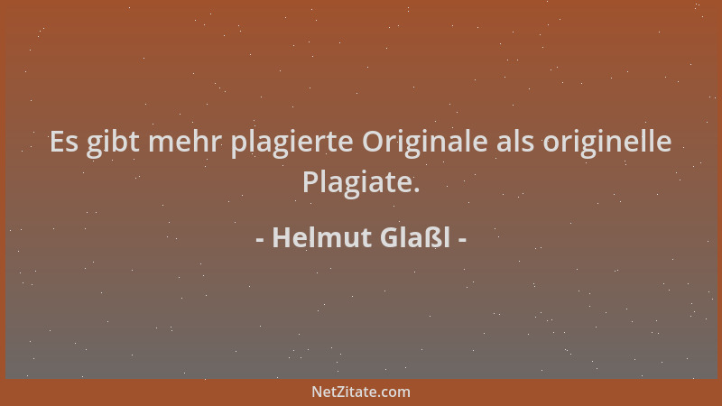 Helmut Glaßl - Es gibt mehr plagierte Originale als originelle Plagiate....