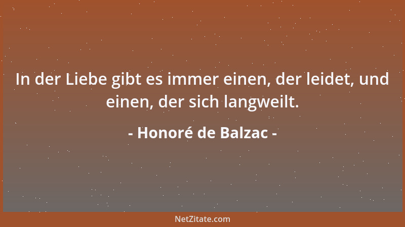 Honoré de Balzac - In der Liebe gibt es immer einen, der leidet, und einen, der sich langweilt....
