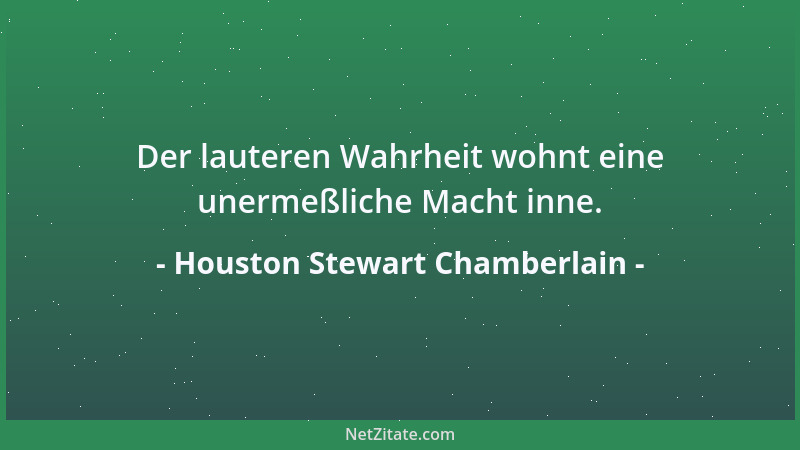Houston Stewart Chamberlain - Der lauteren Wahrheit wohnt eine unermeßliche Macht inne....