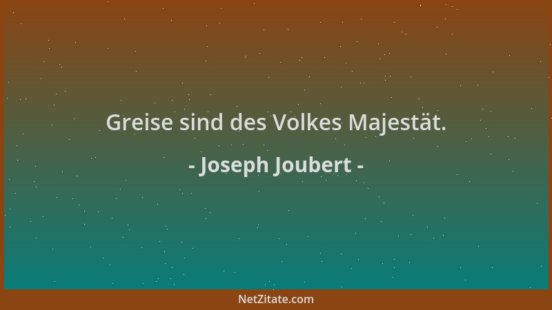 Joseph Joubert - Greise sind des Volkes Majestät....