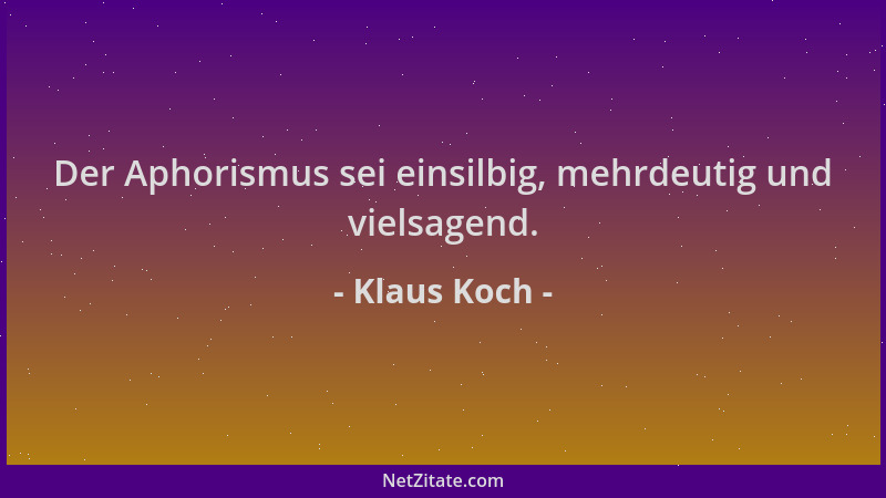 Klaus Koch - Der Aphorismus sei einsilbig, mehrdeutig und vielsagend....