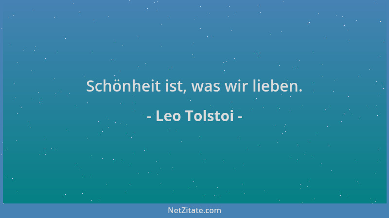 Leo Tolstoi - Schönheit ist, was wir lieben....