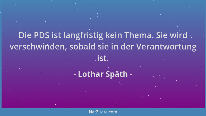 Lothar Späth - Die PDS ist langfristig kein Thema. Sie wird verschwinden, sobald sie in der Verantwortung ist....