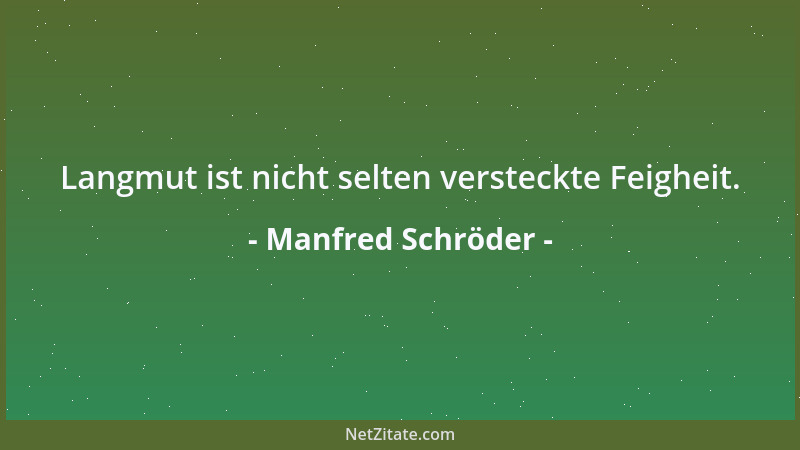 Manfred Schröder - Langmut ist nicht selten versteckte Feigheit....