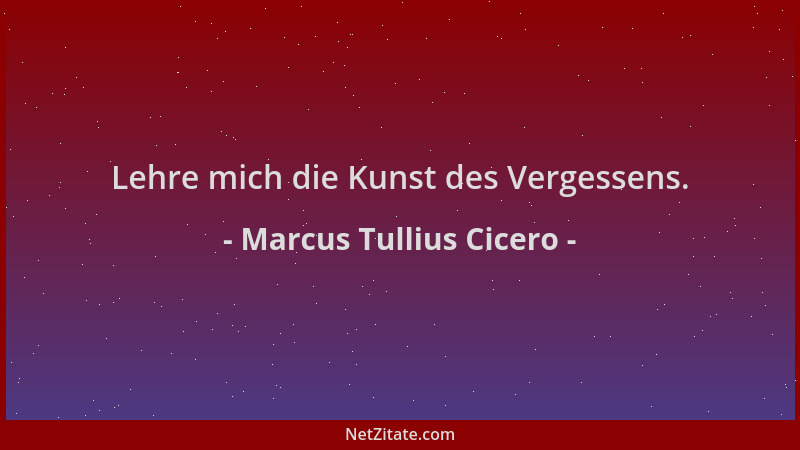 Marcus Tullius Cicero - Lehre mich die Kunst des Vergessens....