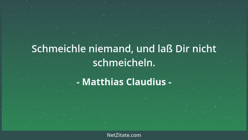 Matthias Claudius - Schmeichle niemand, und laß Dir nicht schmeicheln....