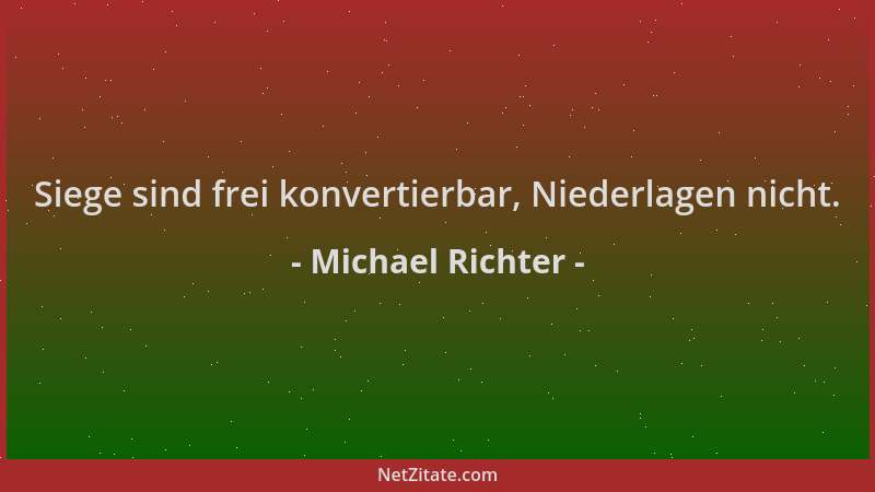 Michael Richter - Siege sind frei konvertierbar, Niederlagen nicht....