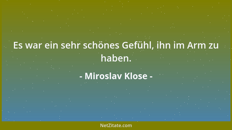 Miroslav Klose - Es war ein sehr schönes Gefühl, ihn im Arm zu haben....