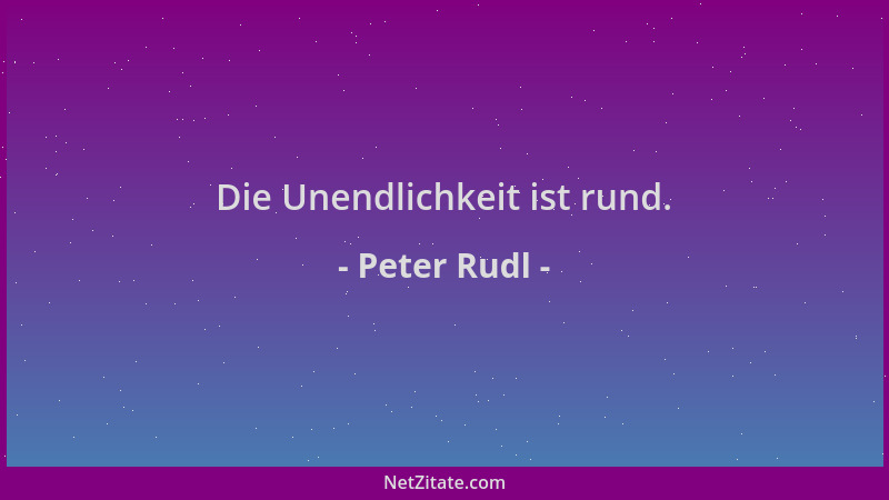 Peter Rudl - Die Unendlichkeit ist rund....