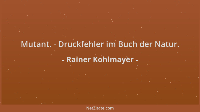 Rainer Kohlmayer - Mutant. - Druckfehler im Buch der Natur....