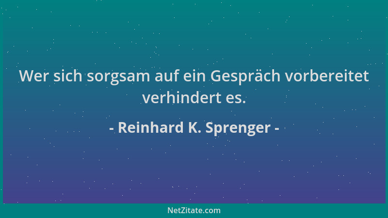 Reinhard K. Sprenger - Wer sich sorgsam auf ein Gespräch vorbereitet verhindert es....
