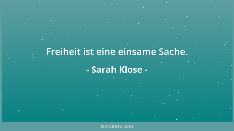 Sarah Klose - Freiheit ist eine einsame Sache....