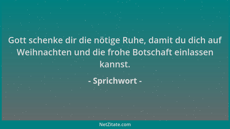 Sprichwort - Gott schenke dir die nötige Ruhe, damit du dich auf Weihnachten und die frohe Botschaft einlassen kannst....