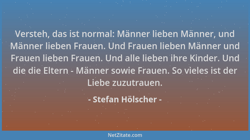 Stefan Hölscher - Versteh, das ist normal: Männer lieben Männer, und Männer lieben Frauen. Und Frauen lieben Männer und Fra...