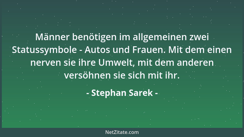 Stephan Sarek - Männer benötigen im allgemeinen zwei Statussymbole - Autos und Frauen. Mit dem einen nerven sie ihre Umwelt...