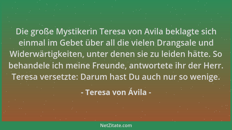 Teresa von Ávila - Die große Mystikerin Teresa von Avila beklagte sich einmal im Gebet über all die vielen Drangsale und Wi...