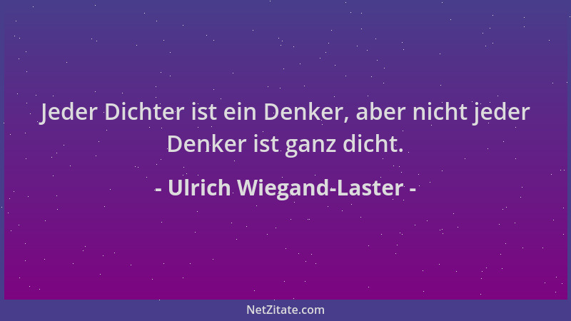 Ulrich Wiegand-Laster - Jeder Dichter ist ein Denker, aber nicht jeder Denker ist ganz dicht....