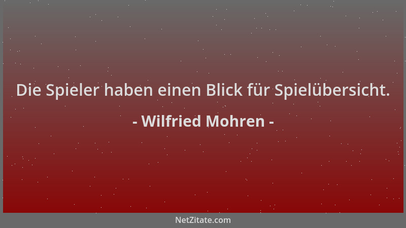 Wilfried Mohren - Die Spieler haben einen Blick für Spielübersicht....