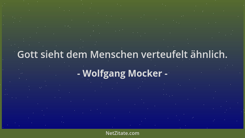 Wolfgang Mocker - Gott sieht dem Menschen verteufelt ähnlich....
