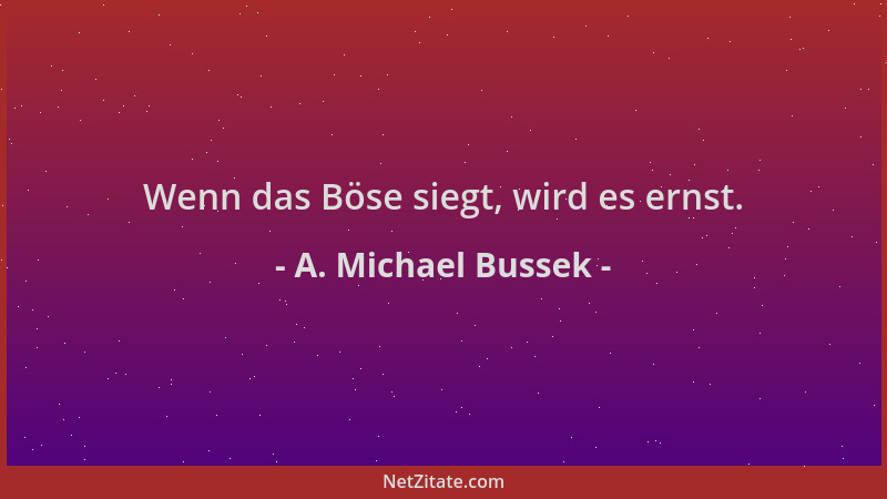 A. Michael Bussek - Wenn das Böse siegt, wird es ernst....