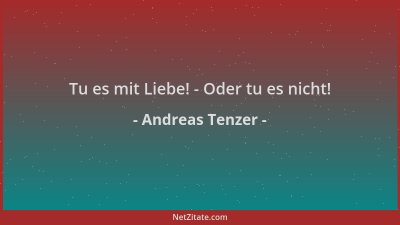 Andreas Tenzer - Tu es mit Liebe! - Oder tu es nicht!...