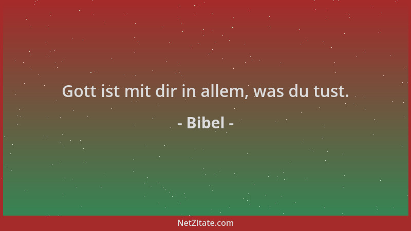 Bibel - Gott ist mit dir in allem, was du tust....