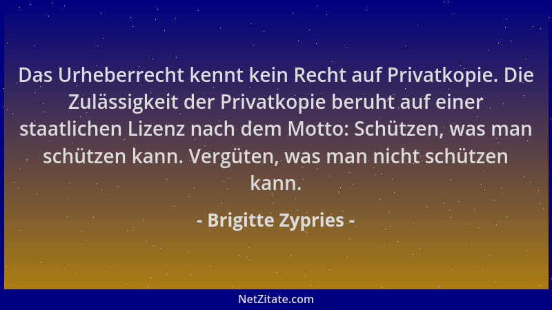Brigitte Zypries - Das Urheberrecht kennt kein Recht auf Privatkopie. Die Zulässigkeit der Privatkopie beruht auf einer sta...