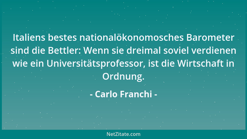 Carlo Franchi - Italiens bestes nationalökonomosches Barometer sind die Bettler: Wenn sie dreimal soviel verdienen wie ein...