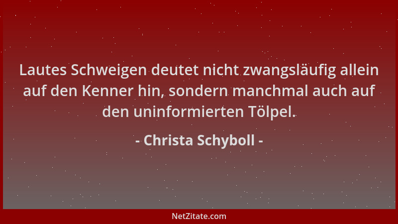 Christa Schyboll - Lautes Schweigen deutet nicht zwangsläufig allein auf den Kenner hin, sondern manchmal auch auf den unin...