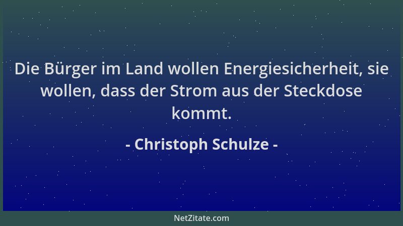 Christoph Schulze - Die Bürger im Land wollen Energiesicherheit, sie wollen, dass der Strom aus der Steckdose kommt....