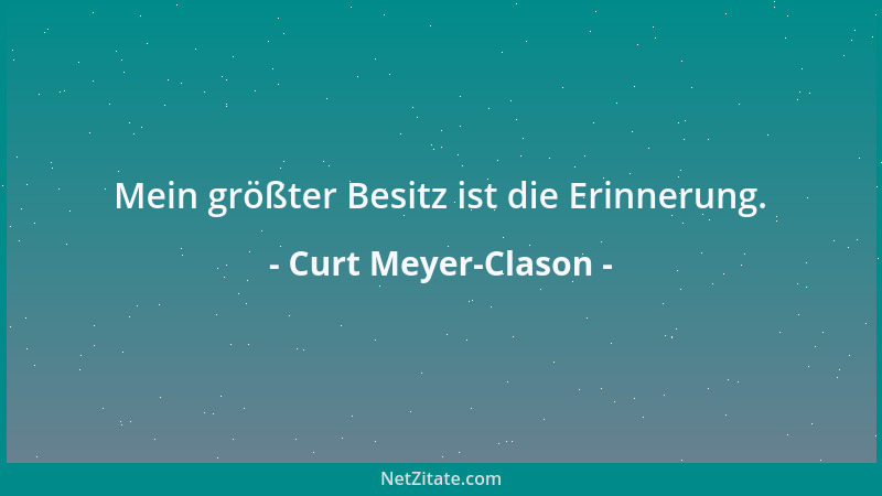 Curt Meyer-Clason - Mein größter Besitz ist die Erinnerung....