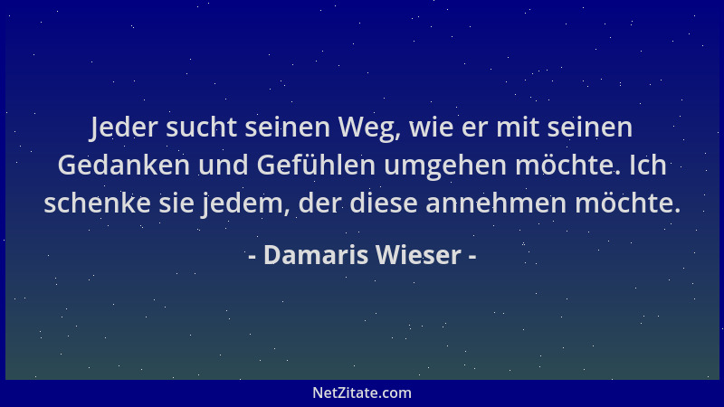 Damaris Wieser - Jeder sucht seinen Weg, wie er mit seinen Gedanken und Gefühlen umgehen möchte. Ich schenke sie jedem, der...