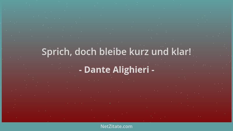 Dante Alighieri - Sprich, doch bleibe kurz und klar!...