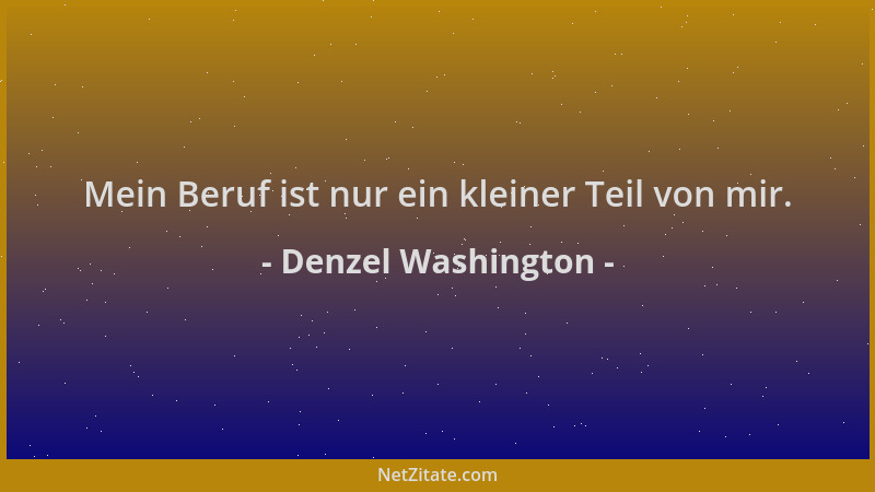 Denzel Washington - Mein Beruf ist nur ein kleiner Teil von mir....