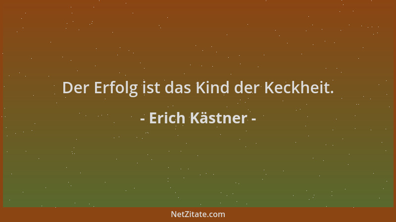 Erich Kästner - Der Erfolg ist das Kind der Keckheit....