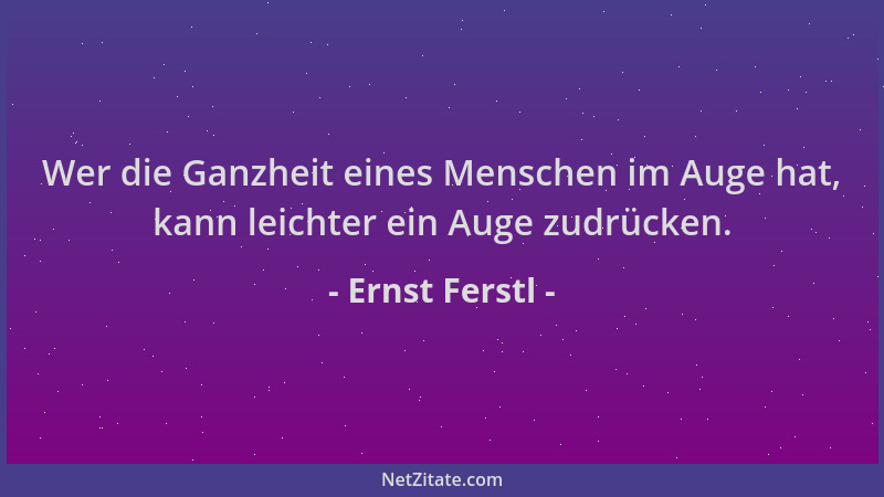 Ernst Ferstl - Wer die Ganzheit eines Menschen im Auge hat, kann leichter ein Auge zudrücken....