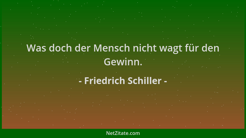 Friedrich Schiller - Was doch der Mensch nicht wagt für den Gewinn....