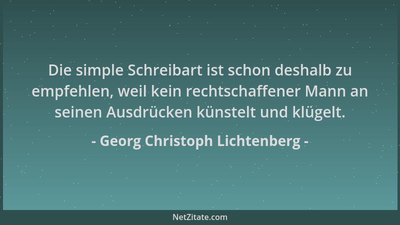 Georg Christoph Lichtenberg - Die simple Schreibart ist schon deshalb zu empfehlen, weil kein rechtschaffener Mann an seine...