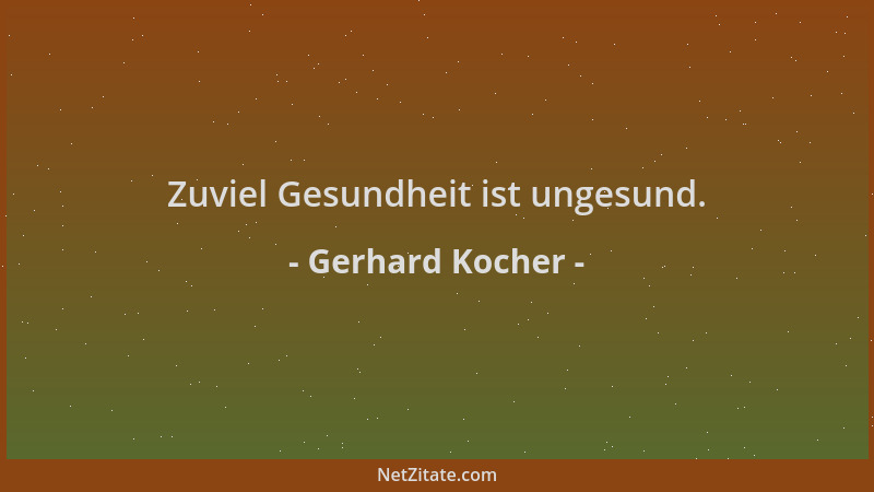 Gerhard Kocher - Zuviel Gesundheit ist ungesund....