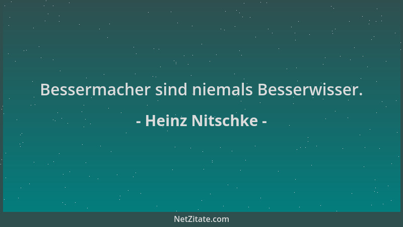 Heinz Nitschke - Bessermacher sind niemals Besserwisser....