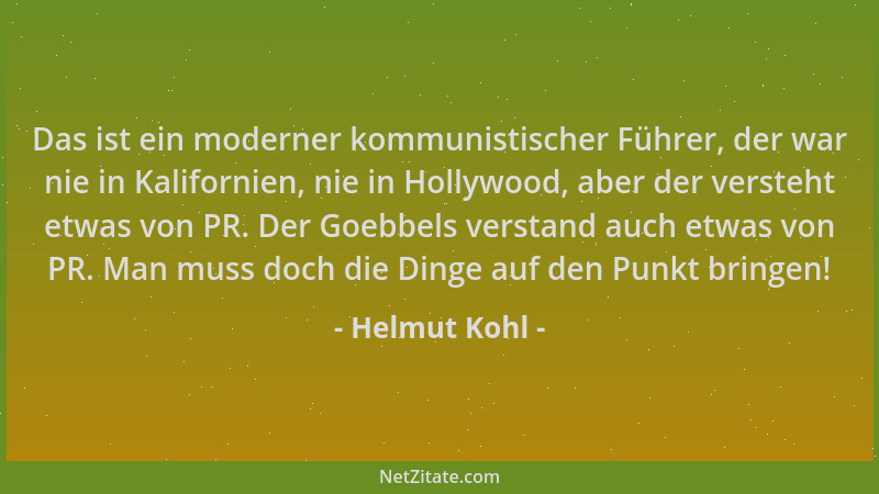 Helmut Kohl - Das ist ein moderner kommunistischer Führer, der war nie in Kalifornien, nie in Hollywood, aber der versteht...
