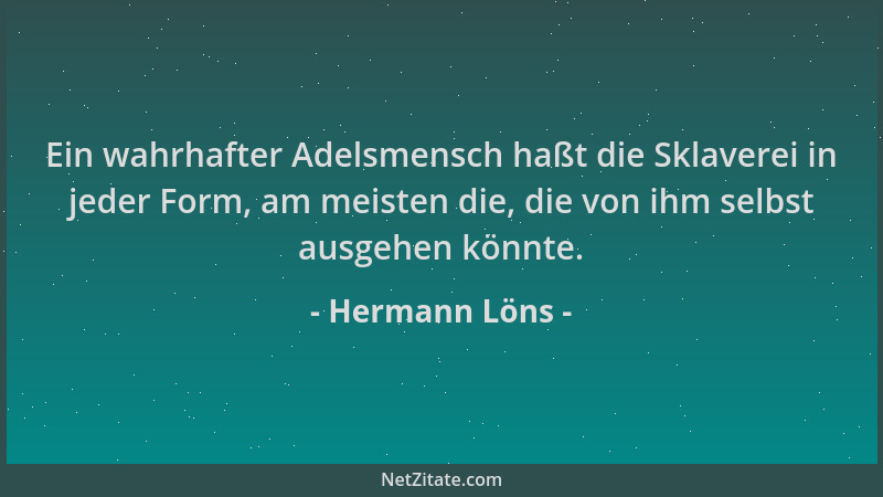 Hermann Löns - Ein wahrhafter Adelsmensch haßt die Sklaverei in jeder Form, am meisten die, die von ihm selbst ausgehen kön...