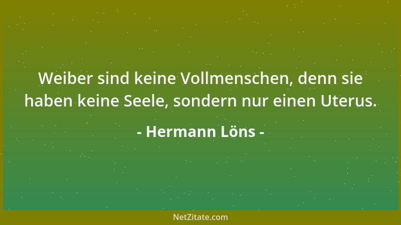 Hermann Löns - Weiber sind keine Vollmenschen, denn sie haben keine Seele, sondern nur einen Uterus....
