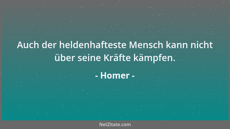 Homer - Auch der heldenhafteste Mensch kann nicht über seine Kräfte kämpfen....