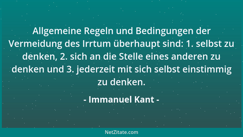 Immanuel Kant - Allgemeine Regeln und Bedingungen der Vermeidung des Irrtum überhaupt sind: 1. selbst zu denken, 2. sich an...