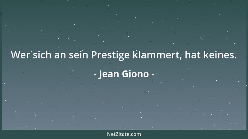 Jean Giono - Wer sich an sein Prestige klammert, hat keines....
