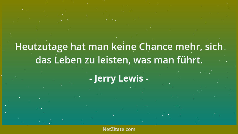Jerry Lewis - Heutzutage hat man keine Chance mehr, sich das Leben zu leisten, was man führt....