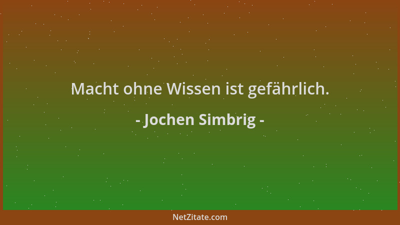Jochen Simbrig - Macht ohne Wissen ist gefährlich....